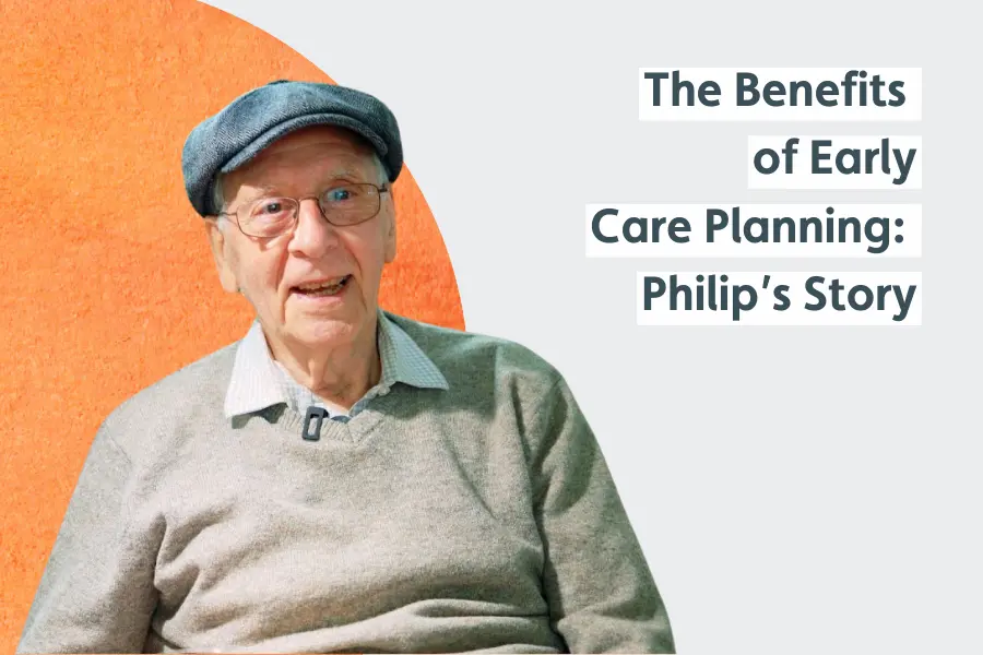 Philip Maultby is pictured wearing a blue cap and glasses, smiling warmly. The text next to him reads 'The Benefits of Early Care Planning: Philip's Story' against an orange and grey background.