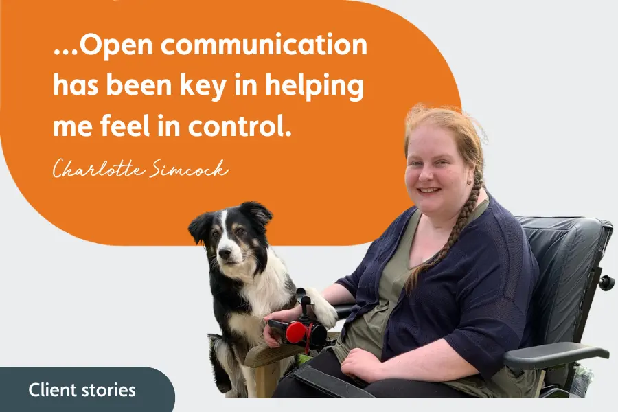 Charlotte sat with her dog beside her wheelchair, with the text 'Open communication has been key in helping me feel in control'.